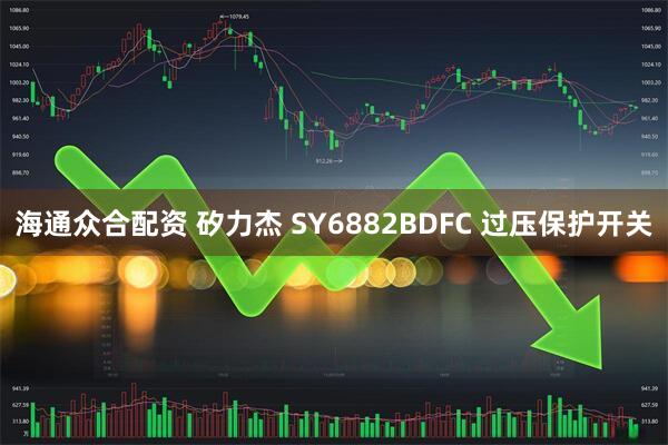 海通众合配资 矽力杰 SY6882BDFC 过压保护开关